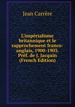 L`imprialisme britannique et le rapprochement franco-anglais, 1900-1903. Prf. de J. Jacquin (French Edition)