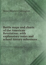 Battle maps and charts of the American Revolution: with explanatory notes and school history references