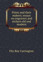 Prints and their makers; essays on engravers and etchers old and modern
