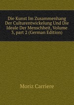 Die Kunst Im Zusammenhang Der Culturentwickelung Und Die Ideale Der Menschheit, Volume 3, part 2 (German Edition)