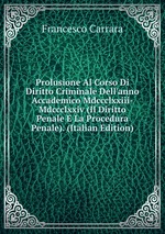 Prolusione Al Corso Di Diritto Criminale Dell`anno Accademico Mdccclxxiii-Mdccclxxiv (Il Diritto Penale E La Procedura Penale). (Italian Edition)