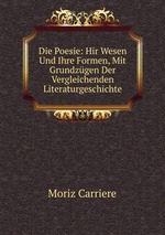Die Poesie: Hir Wesen Und Ihre Formen, Mit Grundzgen Der Vergleichenden Literaturgeschichte