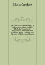 Die Kunst in Zusammenhang Der Culturentwickelung Und Die Ideale Der Menschheit: Renaissance Und Reformation in Bildung, Kunst Und Literatue. 2E Auft. 1873 (German Edition)