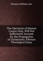 The Operation of Human Causes Only, Will Not Sufficiently Account for the Propagation of Christianity. Ellerton Theological Essay