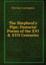 The Shepherd`s Pipe: Pastorial Poems of the XVI & XVII Centuries