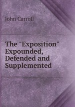 The "Exposition" Expounded, Defended and Supplemented