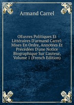 OEuvres Politiques Et Littraires D`armand Carrel: Mises En Ordre, Annotes Et Prcdes D`une Notice Biographique Sur L`auteur, Volume 1 (French Edition)