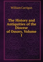 The History and Antiquities of the Diocese of Ossory, Volume 1
