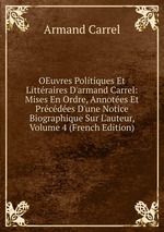 OEuvres Politiques Et Littraires D`armand Carrel: Mises En Ordre, Annotes Et Prcdes D`une Notice Biographique Sur L`auteur, Volume 4 (French Edition)
