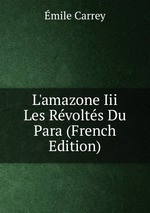 L`amazone Iii Les Rvolts Du Para (French Edition)