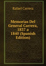 Memorias Del General Carrera, 1837 a 1840 (Spanish Edition)
