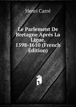 Le Parlement De Bretagne Aprs La Ligue, 1598-1610 (French Edition)