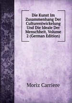 Die Kunst Im Zusammenhang Der Culturentwickelung Und Die Ideale Der Menschheit, Volume 2 (German Edition)