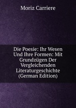 Die Poesie: Ihr Wesen Und Ihre Formen: Mit Grundzgen Der Vergleichenden Literaturgeschichte (German Edition)