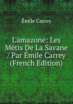 L`amazone: Les Mtis De La Savane / Par mile Carrey (French Edition)