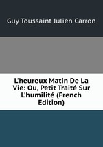 L`heureux Matin De La Vie: Ou, Petit Trait Sur L`humilit (French Edition)
