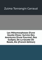 Les Mtamorphoses D`une Goutte D`eau: Suivies Des Aventures D`une Fourmai, Des Gupes, De La Goutte De Rose, Etc (French Edition)