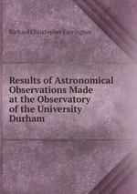 Results of Astronomical Observations Made at the Observatory of the University Durham