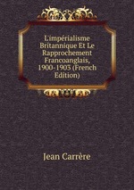 L`imprialisme Britannique Et Le Rapprochement Francoanglais, 1900-1903 (French Edition)