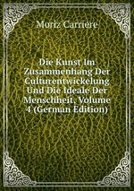 Die Kunst Im Zusammenhang Der Culturentwickelung Und Die Ideale Der Menschheit, Volume 4 (German Edition)