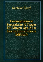 L`enseignement Secondaire Troyes Du Moyen ge La Rvolution (French Edition)