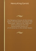 The Religious Forces of the United States: Enumerated, Classified, and Described : Returns for 1900 and 1910 Compared with the Government Census of . of Christianity in the United States