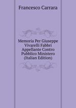 Memoria Per Giuseppe Vivarelli Fabbri Appellante Contro Pubblico Ministero (Italian Edition)