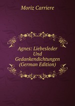 Agnes: Liebesleder Und Gedankendichtungen (German Edition)