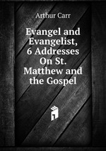 Evangel and Evangelist, 6 Addresses On St. Matthew and the Gospel