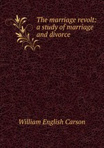 The marriage revolt: a study of marriage and divorce