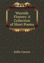 Wayside Flowers: A Collection of Short Poems
