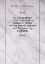 An Introduction to the Infinitesimal Calculus: Notes for the Use of Science and Engineering Students