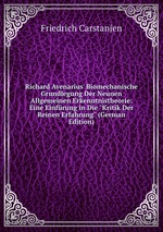 Richard Avenarius` Biomechanische Grundlegung Der Neunen Allgemeinen Erkenntnistheorie: Eine Einfrung in Die "Kritik Der Reinen Erfahrung" (German Edition)