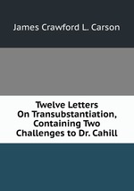 Twelve Letters On Transubstantiation, Containing Two Challenges to Dr. Cahill