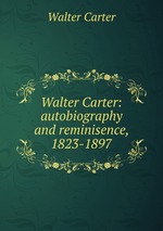 Walter Carter: autobiography and reminisence, 1823-1897