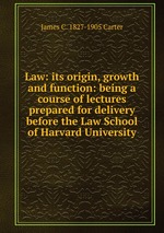 Law: its origin, growth and function: being a course of lectures prepared for delivery before the Law School of Harvard University