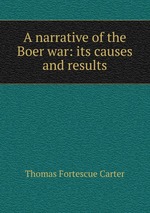 A narrative of the Boer war: its causes and results
