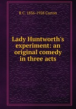 Lady Huntworth`s experiment: an original comedy in three acts