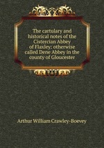 The cartulary and historical notes of the Cistercian Abbey of Flaxley: otherwise called Dene Abbey in the county of Gloucester