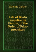 Life of Beato Angelico da Fiesole, of the Order of Friar-preachers