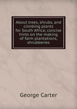 About trees, shrubs, and climbing plants for South Africa; concise hints on the making of farm plantations, shrubberies