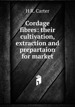 Cordage fibres: their cultivation, extraction and prepartaion for market