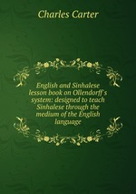 English and Sinhalese lesson book on Ollendorff`s system: designed to teach Sinhalese through the medium of the English language