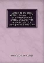 Letters to the Hon. William Prescott, LL.D., on the free schools of New England, with remarks upon the principles of instruction