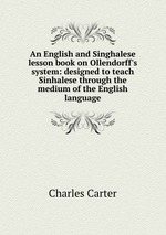 An English and Singhalese lesson book on Ollendorff`s system: designed to teach Sinhalese through the medium of the English language