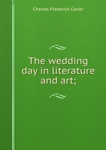 The wedding day in literature and art;