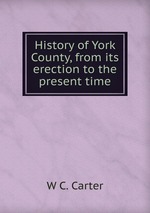 History of York County, from its erection to the present time