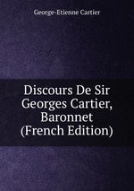 Discours De Sir Georges Cartier, Baronnet (French Edition)