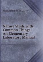 Nature Study with Common Things: An Elementary Laboratory Manual