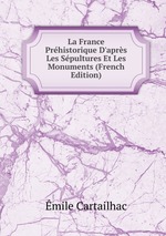 La France Prhistorique D`aprs Les Spultures Et Les Monuments (French Edition)